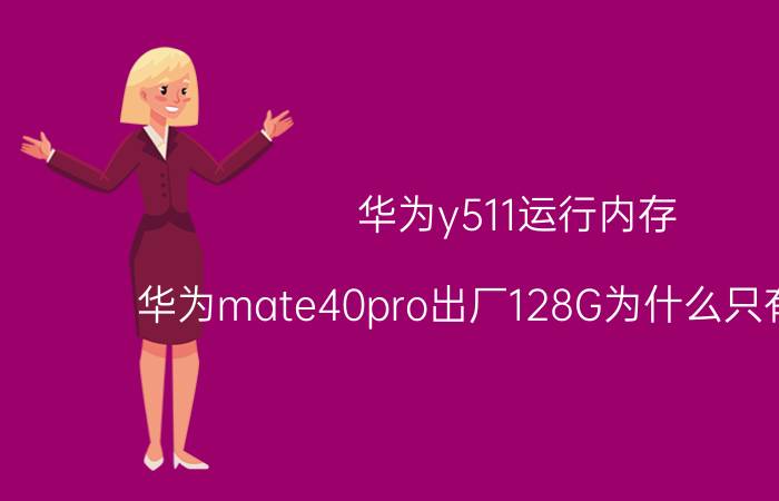 华为y511运行内存 华为mate40pro出厂128G为什么只有108G？